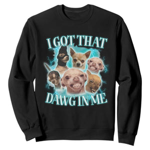 I Got That Dawg In Me Sweatshirt Funny Chihuahua Dog Meme TS14 Black Print Your Wear