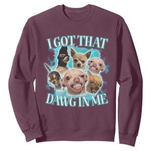 I Got That Dawg In Me Sweatshirt Funny Chihuahua Dog Meme TS14 Maroon Print Your Wear