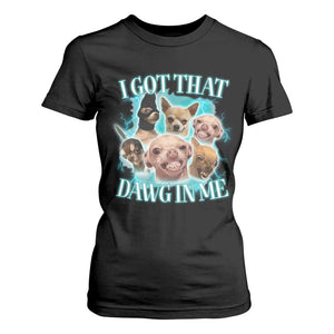 I Got That Dawg In Me T Shirt For Women Funny Chihuahua Dog Meme TS14 Black Print Your Wear