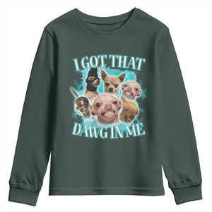 I Got That Dawg In Me Youth Sweatshirt Funny Chihuahua Dog Meme TS14 Dark Forest Green Print Your Wear