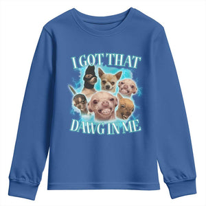I Got That Dawg In Me Youth Sweatshirt Funny Chihuahua Dog Meme TS14 Royal Blue Print Your Wear