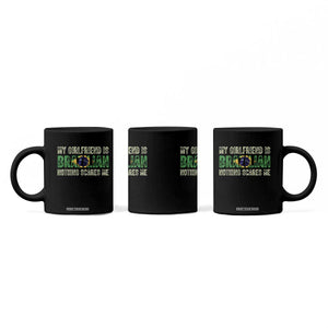 My Girlfriend is Brazilian Nothing Scares Me Coffee Mug Funny Boyfriend TS14 Print Your Wear