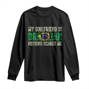 My Girlfriend is Brazilian Nothing Scares Me Long Sleeve Shirt Funny Boyfriend TS14 Black Print Your Wear