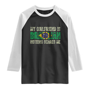 My Girlfriend is Brazilian Nothing Scares Me Raglan Shirt Funny Boyfriend TS14 Black White Print Your Wear