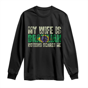 My Wife is Brazilian Nothing Scares Me Long Sleeve Shirt Funny Husband Brazil Pride Flag TS14 Black Print Your Wear