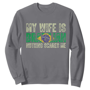 My Wife is Brazilian Nothing Scares Me Sweatshirt Funny Husband Brazil Pride Flag TS14 Charcoal Print Your Wear