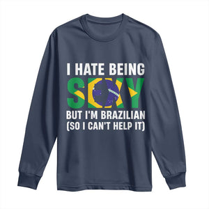 I Hate Being Sexy But I'm Brazilian Brazil Long Sleeve Shirt Funny Sarcastic National Pride TS14 Navy Print Your Wear