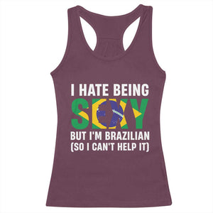 I Hate Being Sexy But I'm Brazilian Brazil Racerback Tank Top Funny Sarcastic National Pride TS14 Maroon Print Your Wear