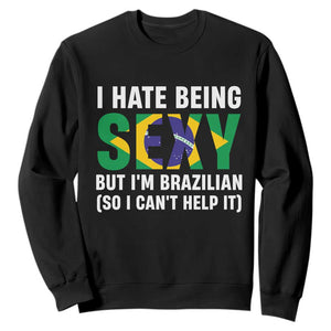 I Hate Being Sexy But I'm Brazilian Brazil Sweatshirt Funny Sarcastic National Pride TS14 Black Print Your Wear