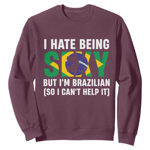 I Hate Being Sexy But I'm Brazilian Brazil Sweatshirt Funny Sarcastic National Pride TS14 Maroon Print Your Wear