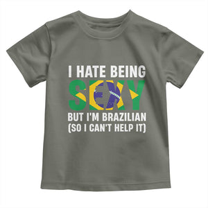 I Hate Being Sexy But I'm Brazilian Brazil Toddler T Shirt Funny Sarcastic National Pride TS14 Military Green Print Your Wear