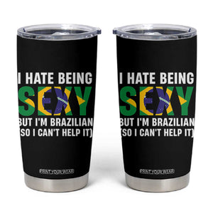 I Hate Being Sexy But I'm Brazilian Brazil Tumbler Cup Funny Sarcastic National Pride TS14 Black Print Your Wear
