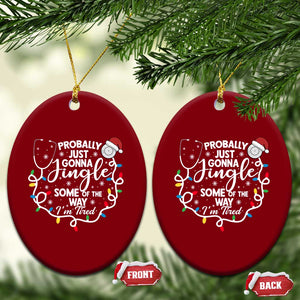 Probably Just Gonna Jingle Some of The Way I Am Tired Ceramic Ornament Funny Christmas Quote TS14 Print Your Wear