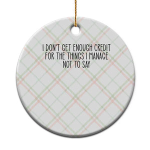 I Do Not Get Enough Credit For The Things I Manage Not To Say Ceramic Ornament Funny Sarcastic Adult Humor TS14 1pc Christmas Plaid Print Your Wear