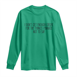 I Do Not Get Enough Credit For The Things I Manage Not To Say Long Sleeve Shirt Funny Sarcastic Adult Humor TS14 Irish Green Print Your Wear