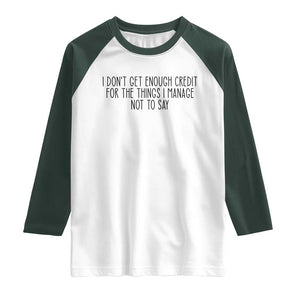 I Do Not Get Enough Credit For The Things I Manage Not To Say Raglan Shirt Funny Sarcastic Adult Humor TS14 White Dark Forest Green Print Your Wear