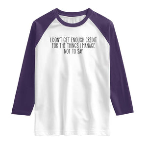 I Do Not Get Enough Credit For The Things I Manage Not To Say Raglan Shirt Funny Sarcastic Adult Humor TS14 White Purple Print Your Wear