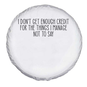 I Do Not Get Enough Credit For The Things I Manage Not To Say Spare Tire Cover Funny Sarcastic Adult Humor TS14 Print Your Wear