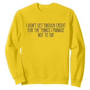 I Do Not Get Enough Credit For The Things I Manage Not To Say Sweatshirt Funny Sarcastic Adult Humor TS14 Daisy Print Your Wear