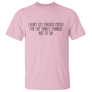 I Do Not Get Enough Credit For The Things I Manage Not To Say T Shirt Funny Sarcastic Adult Humor TS14 Light Pink Print Your Wear