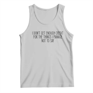 I Do Not Get Enough Credit For The Things I Manage Not To Say Tank Top Funny Sarcastic Adult Humor TS14 Ash Print Your Wear