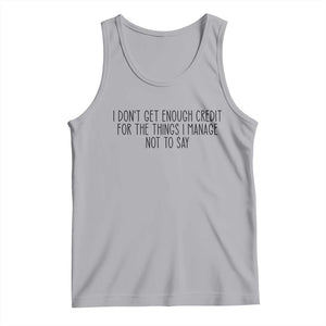 I Do Not Get Enough Credit For The Things I Manage Not To Say Tank Top Funny Sarcastic Adult Humor TS14 Athletic Heather Print Your Wear