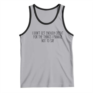 I Do Not Get Enough Credit For The Things I Manage Not To Say Tank Top Funny Sarcastic Adult Humor TS14 Athletic Heather Black Print Your Wear