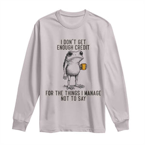 I Do Not Get Enough Credit For The Things I Manage Not To Say Long Sleeve Shirt Funny Frog Sarcastic Adult Humor TS14 Ice Gray Print Your Wear