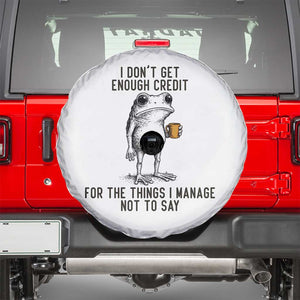 I Do Not Get Enough Credit For The Things I Manage Not To Say Spare Tire Cover Funny Frog Sarcastic Adult Humor TS14 White Print Your Wear