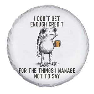 I Do Not Get Enough Credit For The Things I Manage Not To Say Spare Tire Cover Funny Frog Sarcastic Adult Humor TS14 Print Your Wear