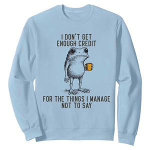 I Do Not Get Enough Credit For The Things I Manage Not To Say Sweatshirt Funny Frog Sarcastic Adult Humor TS14 Light Blue Print Your Wear