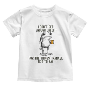 I Do Not Get Enough Credit For The Things I Manage Not To Say Toddler T Shirt Funny Frog Sarcastic Adult Humor TS14 White Print Your Wear