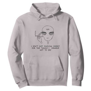 I Do Not Get Enough Credit For The Things I Manage Not To Say Hoodie Funny Alien Smoking Sarcastic Adult Humor TS14 Ice Gray Print Your Wear