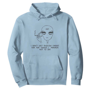 I Do Not Get Enough Credit For The Things I Manage Not To Say Hoodie Funny Alien Smoking Sarcastic Adult Humor TS14 Light Blue Print Your Wear