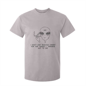 I Do Not Get Enough Credit For The Things I Manage Not To Say T Shirt For Kid Funny Alien Smoking Sarcastic Adult Humor TS14 Ice Gray Print Your Wear