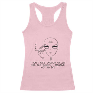 I Do Not Get Enough Credit For The Things I Manage Not To Say Racerback Tank Top Funny Alien Smoking Sarcastic Adult Humor TS14 Light Pink Print Your Wear