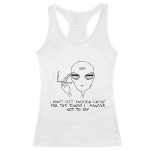 I Do Not Get Enough Credit For The Things I Manage Not To Say Racerback Tank Top Funny Alien Smoking Sarcastic Adult Humor TS14 White Print Your Wear