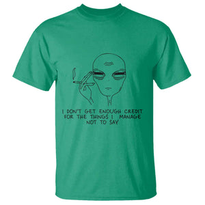 I Do Not Get Enough Credit For The Things I Manage Not To Say T Shirt Funny Alien Smoking Sarcastic Adult Humor TS14 Irish Green Print Your Wear
