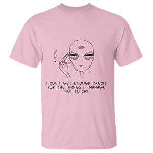 I Do Not Get Enough Credit For The Things I Manage Not To Say T Shirt Funny Alien Smoking Sarcastic Adult Humor TS14 Light Pink Print Your Wear