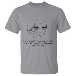 I Do Not Get Enough Credit For The Things I Manage Not To Say T Shirt Funny Alien Smoking Sarcastic Adult Humor TS14 Sport Gray Print Your Wear