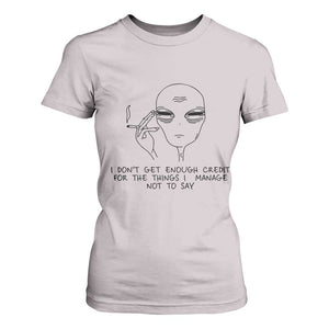 I Do Not Get Enough Credit For The Things I Manage Not To Say T Shirt For Women Funny Alien Smoking Sarcastic Adult Humor TS14 Ice Gray Print Your Wear