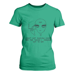 I Do Not Get Enough Credit For The Things I Manage Not To Say T Shirt For Women Funny Alien Smoking Sarcastic Adult Humor TS14 Irish Green Print Your Wear