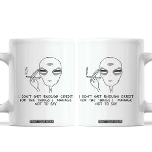 I Do Not Get Enough Credit For The Things I Manage Not To Say Coffee Mug Funny Alien Smoking Sarcastic Adult Humor TS14 White Print Your Wear