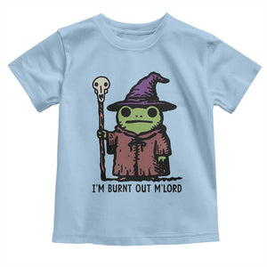I Am Burnt Out M'lord Toddler T Shirt Funny Wizard Frog Meme TS14 Light Blue Print Your Wear