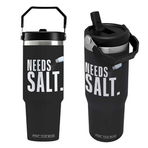 Needs Salt Flip Straw Tumbler Funny Cooking Baking Foodie TS14 One Size: 30 oz Black Print Your Wear