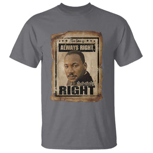 Martin Luther King Jr T Shirt The Time Is Always Right To Do What Is Right MLK Quote TS14 Charcoal Print Your Wear