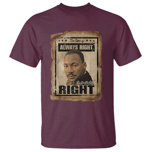 Martin Luther King Jr T Shirt The Time Is Always Right To Do What Is Right MLK Quote TS14 Maroon Print Your Wear