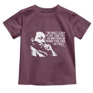Martin Luther King Jr Toddler T Shirt We Must Learn to Live Together as Brothers MLK Quote TS14 Maroon Print Your Wear