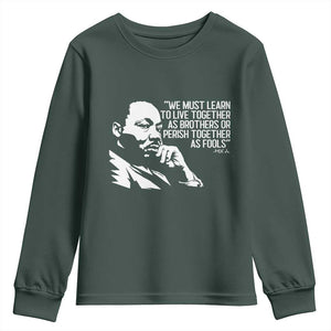 Martin Luther King Jr Youth Sweatshirt We Must Learn to Live Together as Brothers MLK Quote TS14 Dark Forest Green Print Your Wear