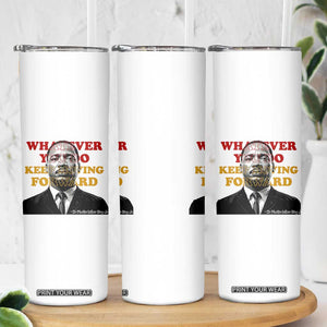 Martin Luther King Jr Skinny Tumbler Whatever You Do Keep Moving Forward TS14 Print Your Wear
